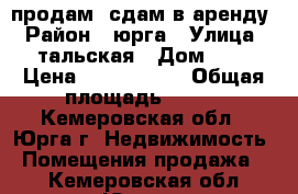 продам, сдам в аренду › Район ­ юрга › Улица ­ тальская › Дом ­ 7 › Цена ­ 3 000 000 › Общая площадь ­ 500 - Кемеровская обл., Юрга г. Недвижимость » Помещения продажа   . Кемеровская обл.,Юрга г.